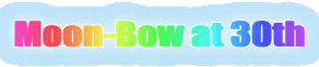Moon-Bow at 30th